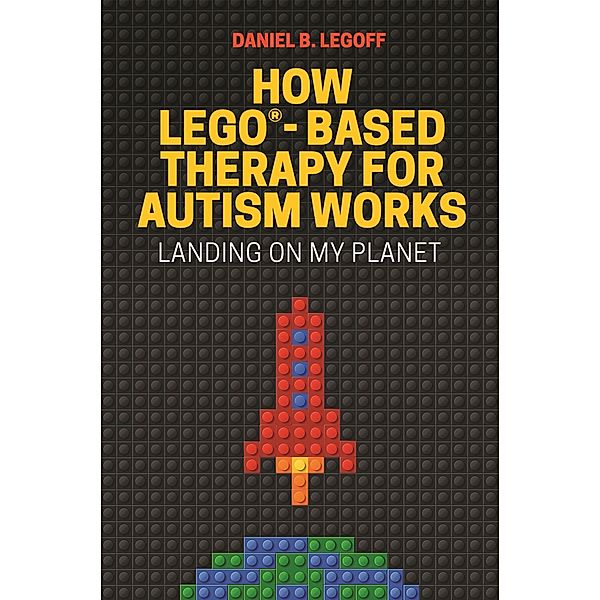 How LEGO®-Based Therapy for Autism Works, Daniel B. LeGoff