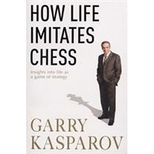 How Life Imitates Chess, Garri Kasparow