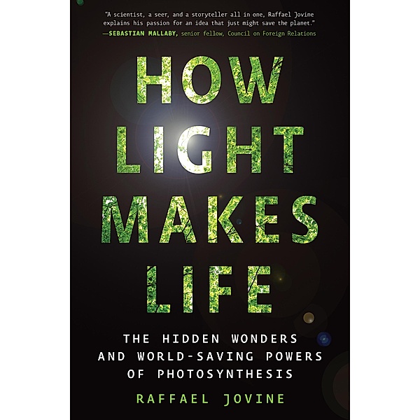 How Light Makes Life: The Hidden Wonders and World-Saving Powers of Photosynthesis, Raffael Jovine