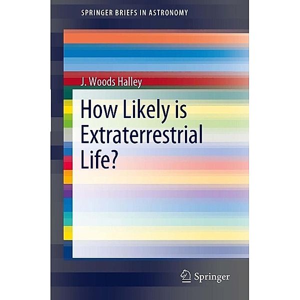 How Likely is Extraterrestrial Life? / SpringerBriefs in Astronomy, J. Woods Halley