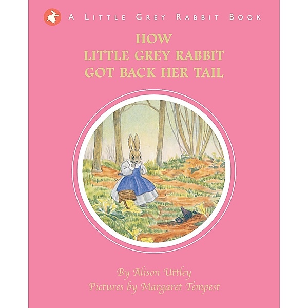 How Little Grey Rabbit got back her Tail / Little Grey Rabbit, The Alison Uttley Literary Property Trust and the Trustees of the Estate of the Late Margaret Mary