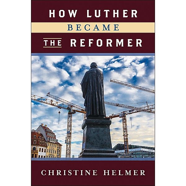 How Luther Became the Reformer, Christine Helmer