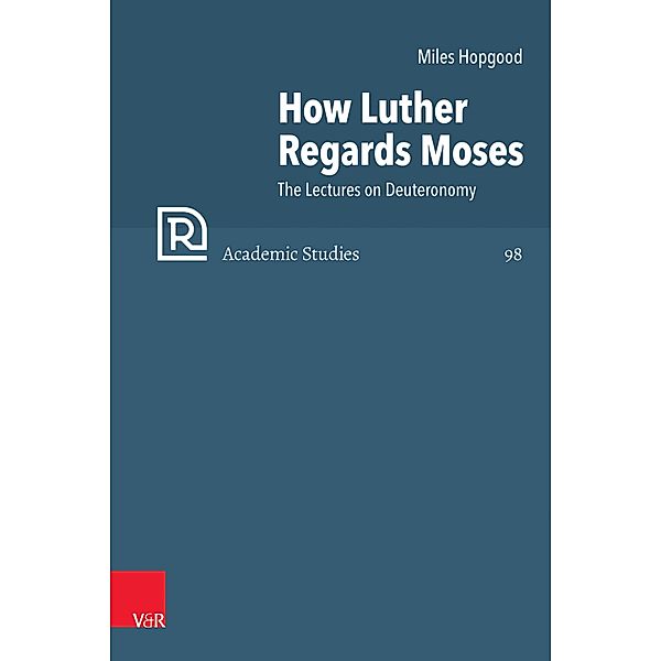 How Luther Regards Moses / Refo500 Academic Studies (R5AS), Miles Hopgood