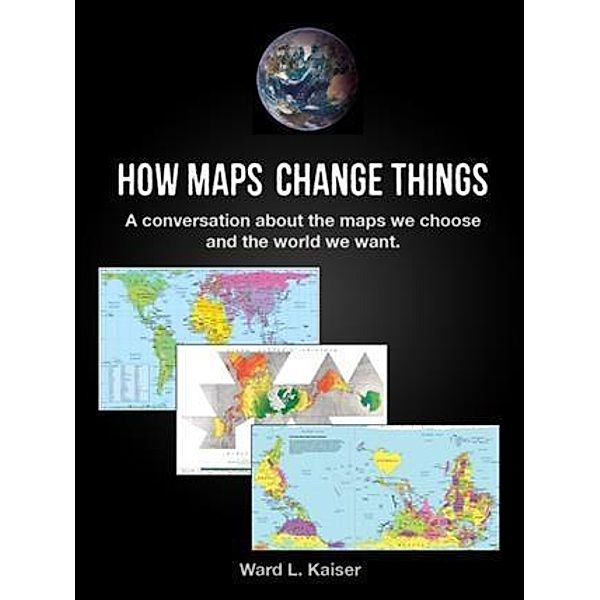How Maps Change Things, Ward L. Kaiser