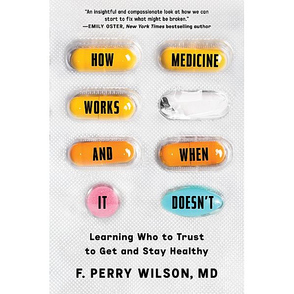 How Medicine Works and When It Doesn't, F. Perry Wilson