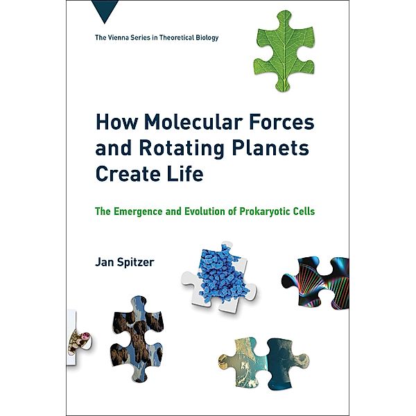 How Molecular Forces and Rotating Planets Create Life / Vienna Series in Theoretical Biology, Jan Spitzer