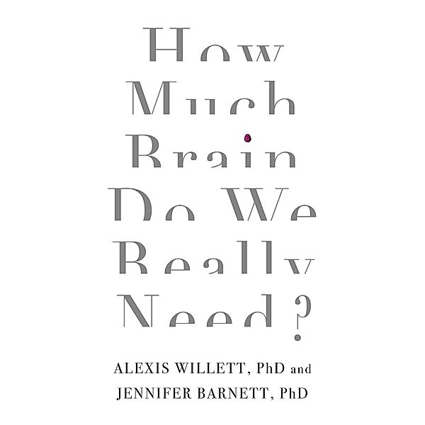 How Much Brain Do We Really Need?, Jennifer Barnett, Alexis Willett