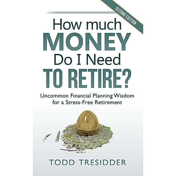 How Much Money Do I Need to Retire?: Uncommon Financial Planning Wisdom for a Stress-Free Retirement, Todd Tresidder