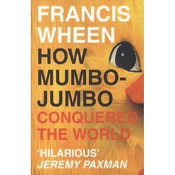 How Mumbo-Jumbo Conquered the World, Francis Wheen