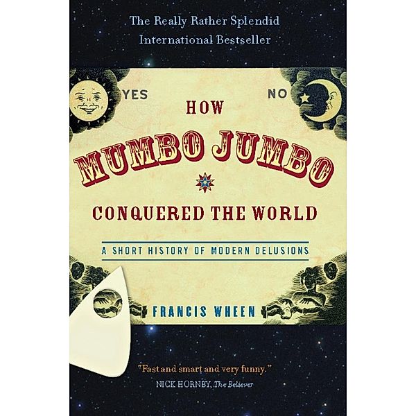 How Mumbo-Jumbo Conquered the World, Francis Wheen