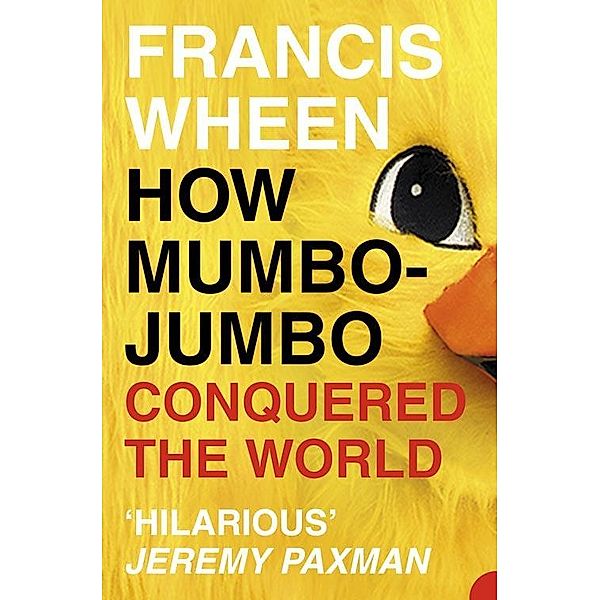 How Mumbo-Jumbo Conquered the World, Francis Wheen