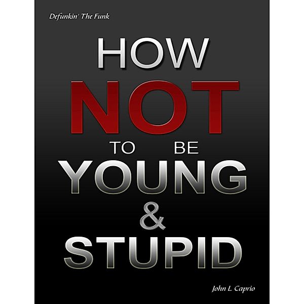 How Not to Be Young and Stupid, John L. Caprio