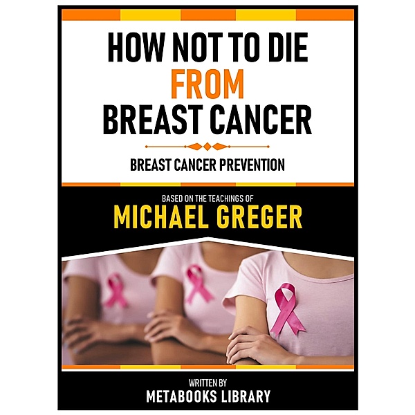 How Not To Die From Breast Cancer - Based On The Teachings Of Michael Greger, Metabooks Library