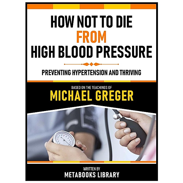 How Not To Die From High Blood Pressure - Based On The Teachings Of Michael Greger, Metabooks Library