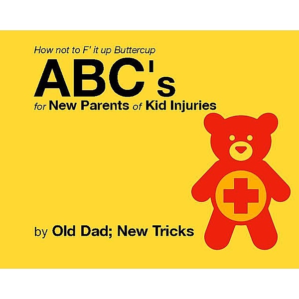 How not to F' it up Buttercup ABCs for New Parents of Common Kid Injuries. (Gender Neutral Editions) / Gender Neutral Editions, Old Dad New Tricks