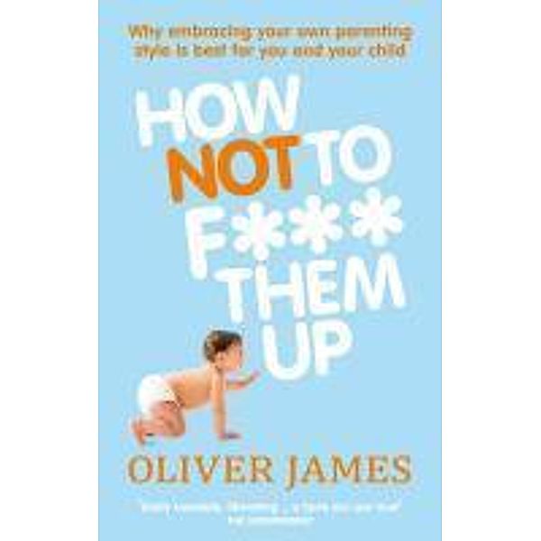 How Not to F*** Them Up, Oliver James