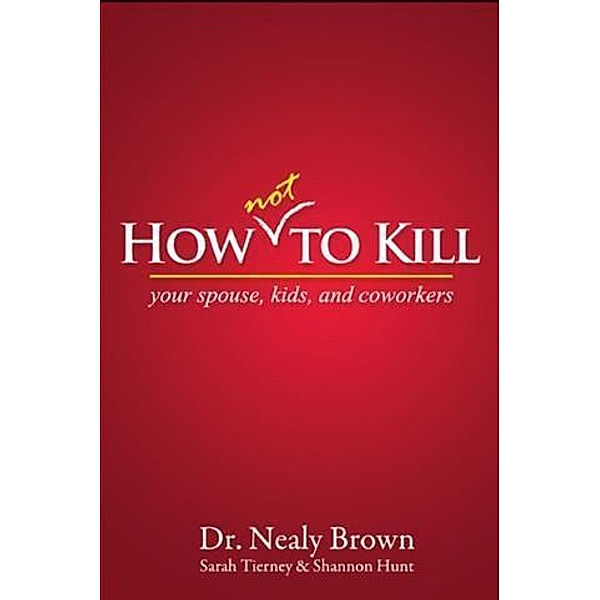 How Not To Kill: Your Spouse, Coworkers, and Kids, Dr. Nealy Brown
