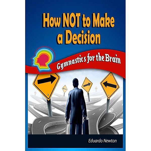 How Not to Make a Decision: Gymnastics for the Brain, Eduardo Newton