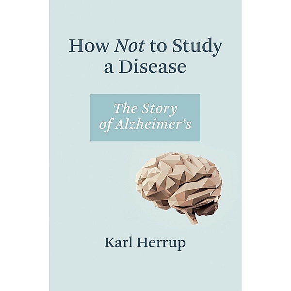 How Not to Study a Disease, Karl Herrup