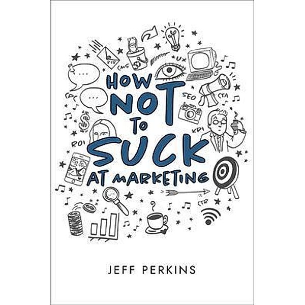 How Not to Suck At Marketing, Jeff Perkins