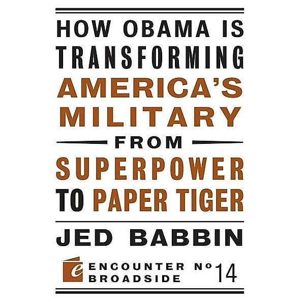 How Obama is Transforming America's Military from Superpower to Paper Tiger / Encounter Broadsides, Jed Babbin