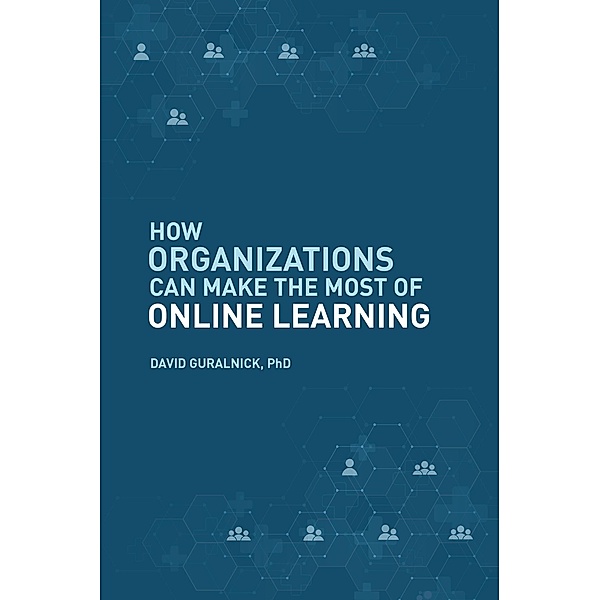 How Organizations Can Make the Most of Online Learning, David Guralnick