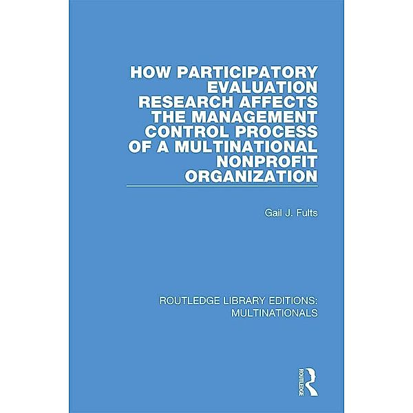 How Participatory Evaluation Research Affects the Management Control Process of a Multinational Nonprofit Organization, Gail J. Fults