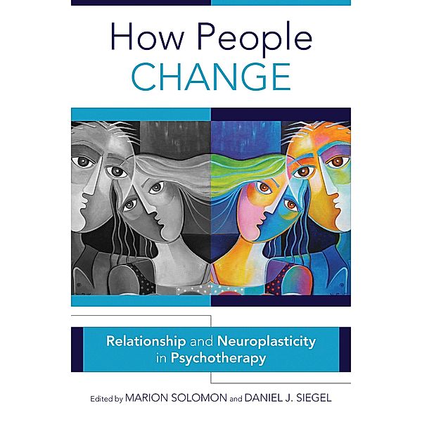 How People Change: Relationships and Neuroplasticity in Psychotherapy (Norton Series on Interpersonal Neurobiology) / Norton Series on Interpersonal Neurobiology Bd.0, Marion F. Solomon, Daniel J. Siegel