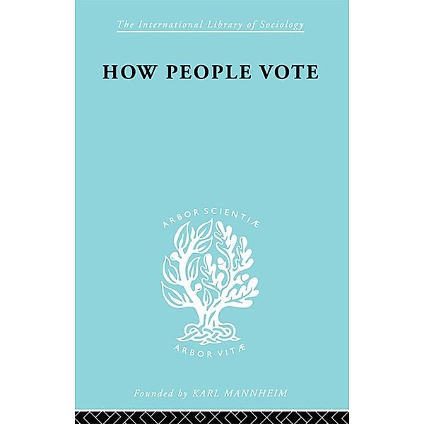 How People Vote / International Library of Sociology, Mark Benney, E. P. Gray, R. H. Pear