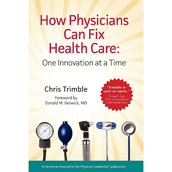 How Physicians Can Fix Health Care: One Innovation at a Time, Chris Trimble