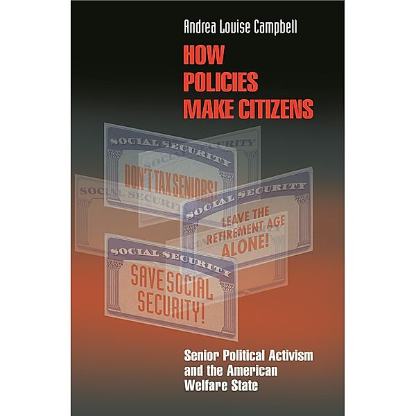 How Policies Make Citizens / Princeton Studies in American Politics: Historical, International, and Comparative Perspectives, Andrea Louise Campbell