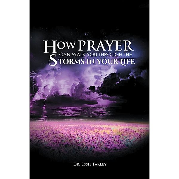 How Prayer Can Walk You Through the Storms in Your Life, Essie Farley