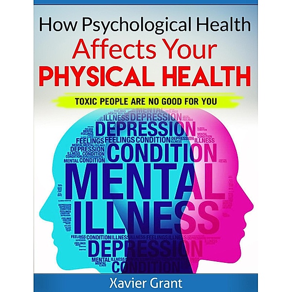 How Psychological Health Affects Your Physical Health: Toxic People Are No Good For You, Xavier Grant