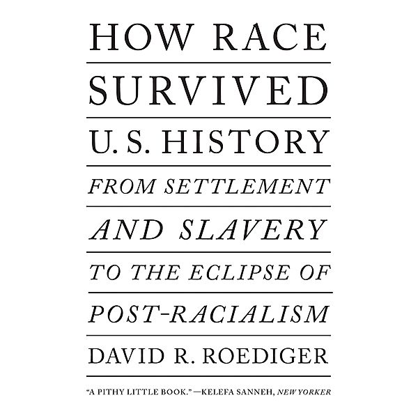 How Race Survived US History, David R Roediger