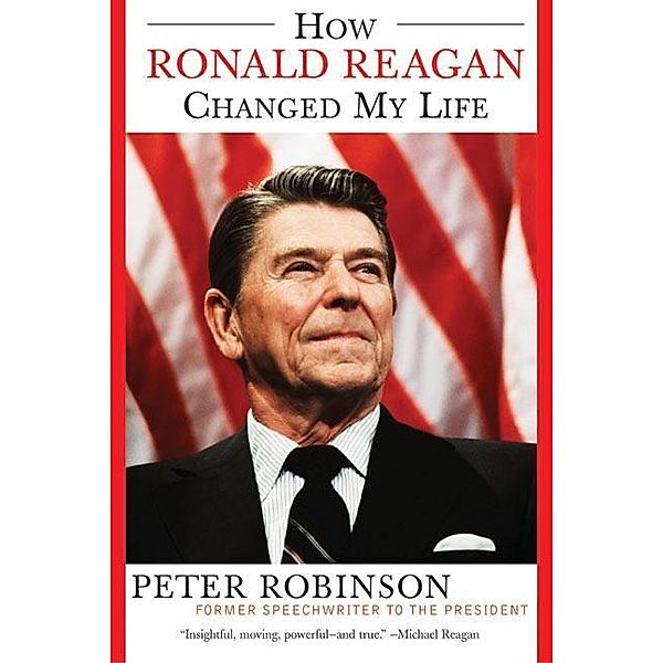 How Ronald Reagan Changed My Life, Peter Robinson