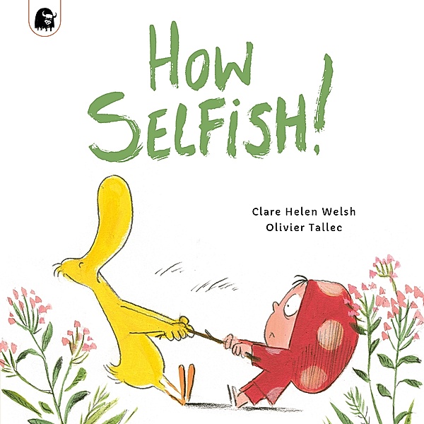 How Selfish / Dot and Duck, Clare Helen Welsh, Olivier Tallec