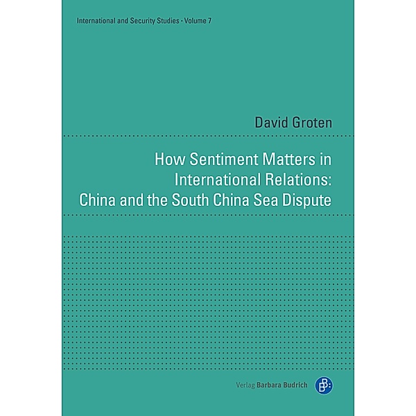 How Sentiment Matters in International Relations: China and the South China Sea Dispute / International and Security Studies Bd.7, David Groten