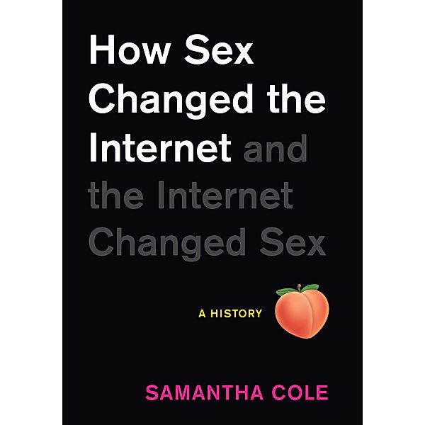 How Sex Changed the Internet and the Internet Changed Sex, Samantha Cole