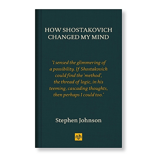 How Shostakovich Changed My Mind, Stephen Johnson
