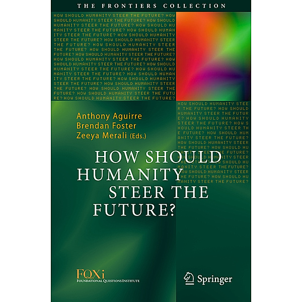How Should Humanity Steer the Future?, Anthony Aguirre, Brendan Foster, Zeeya Merali