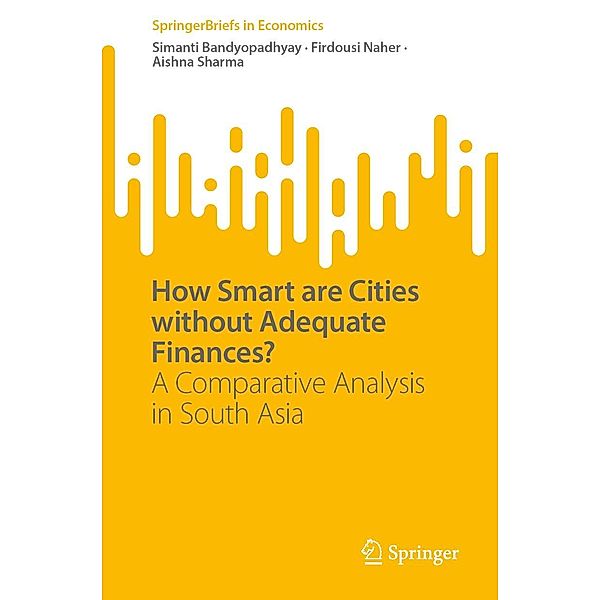 How Smart are Cities without Adequate Finances? / SpringerBriefs in Economics, Simanti Bandyopadhyay, Firdousi Naher, Aishna Sharma