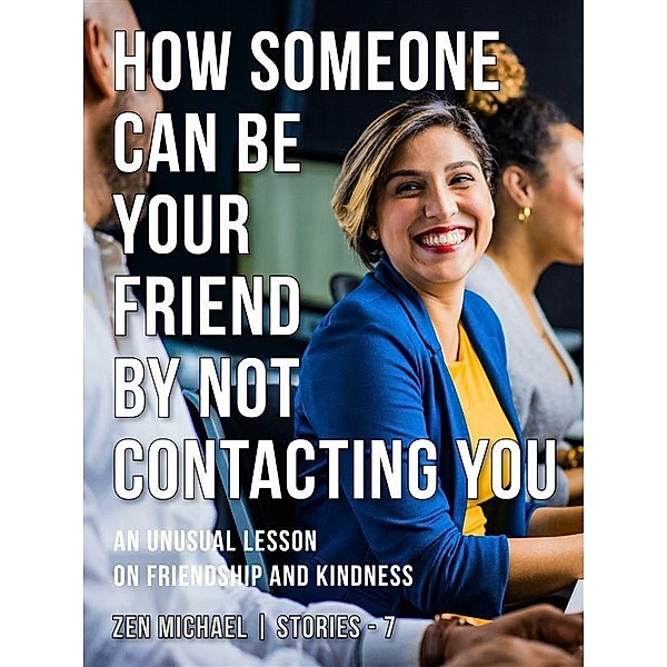 How Someone Can Be Your Friend by Not Contacting You / Zen Michael Stories Bd.7, Zen Michael