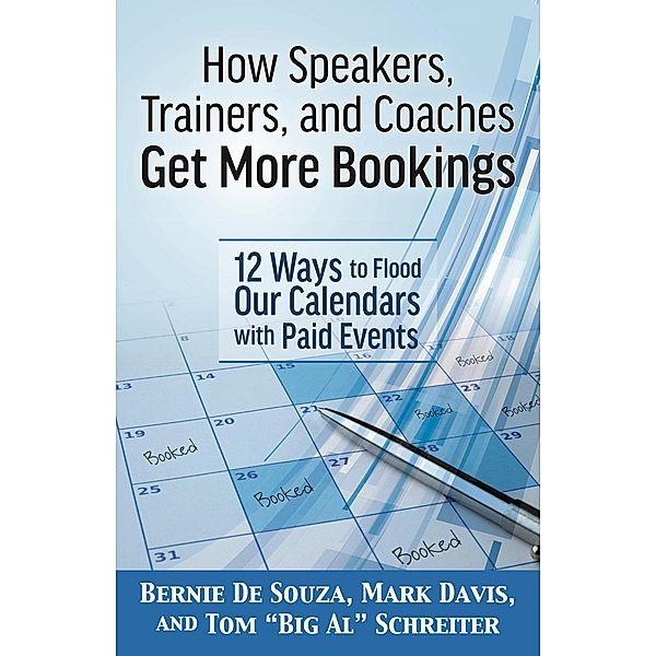 How Speakers, Trainers, and Coaches Get More Bookings: 12 Ways to Flood Our Calendars with Paid Events, Bernie de Souza, Mark Davis, Tom "Big Al" Schreiter