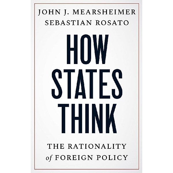 How States Think - The Rationality of Foreign Policy, John J. Mearsheimer, Sebastian Rosato