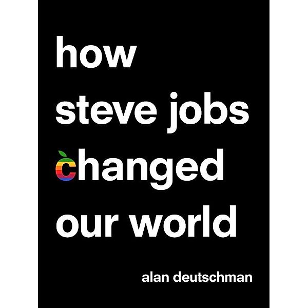 How Steve Jobs Changed Our World / St. Martin's Press, Alan Deutschman