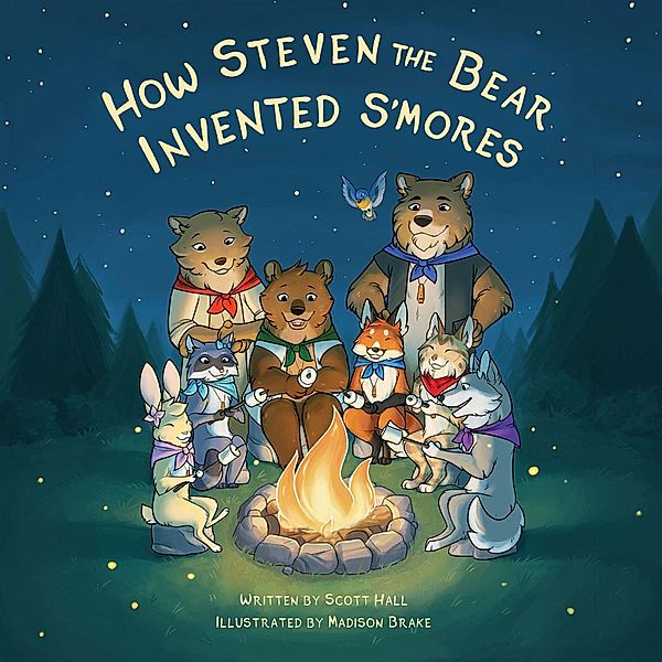 How Steven the Bear Invented S'mores / Morgan James Kids, Scott Hall