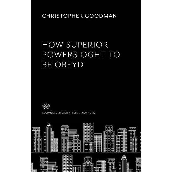 How Superior Powers Oght to Be Obeyd, Christopher Goodman