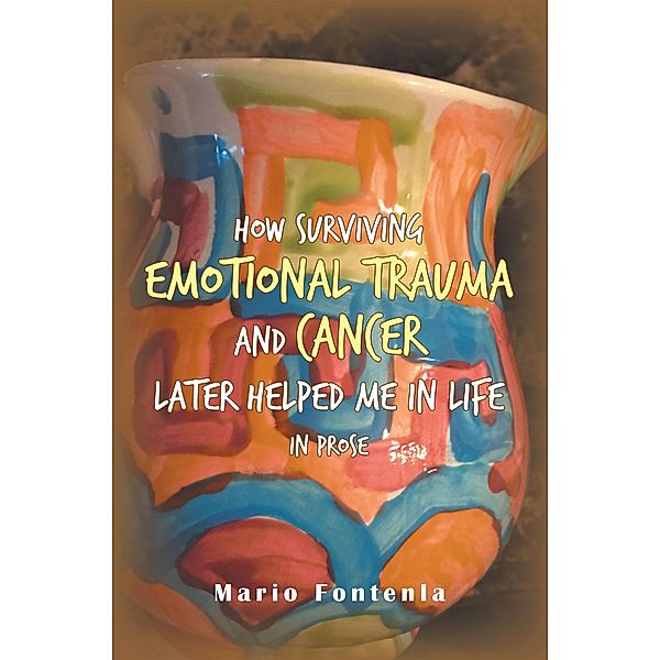 How Surviving Emotional Trauma and Cancer Later Helped Me in Life in Prose, Mario Fontenla