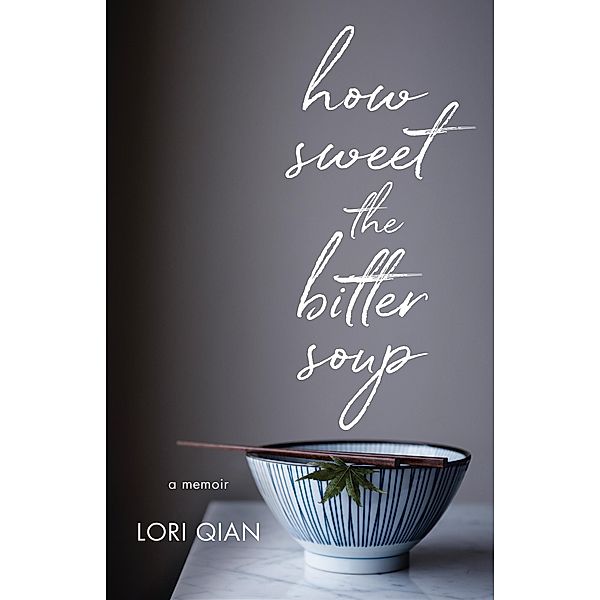 How Sweet the Bitter Soup, Lori Qian