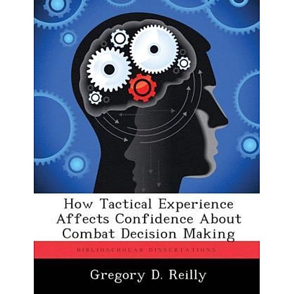 How Tactical Experience Affects Confidence About Combat Decision Making, Gregory D. Reilly
